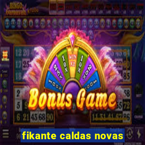 fikante caldas novas